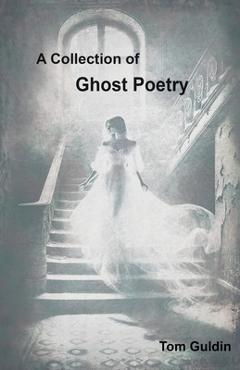 Coperta cărții 'A Collection of Ghost Poetry - Tom Guldin'