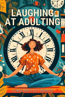 Laughing at Adulting: A Comical Book to Life's Absurdities with Hilarious Jokes, Amusing Anecdotes, Humorous Quotes, and Light-Hearted Messa - Anastasia Finca