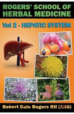 Coperta cărții 'Rogers' School of Herbal Medicine Volume Two: Hepatic System - Robert Dale Rogers Rh'