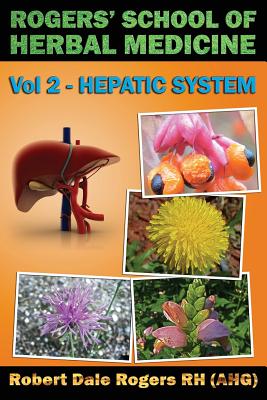 Rogers' School of Herbal Medicine Volume Two: Hepatic System - Robert Dale Rogers Rh
