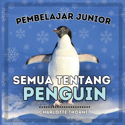 Pembelajar Junior, Semua Tentang Penguin: Pelajari Tentang Burung yang Tidak Bisa Terbang Ini! - Charlotte Thorne