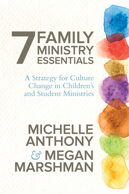 Coperta cărții '7 Family Ministry Essentials: A Strategy for Culture Change in Children's and Student Ministries - Michelle Anthony'