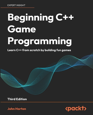 Beginning C++ Game Programming - Third Edition: Learn C++ from scratch by building fun games - John Horton