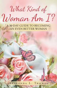 Coperta cărții 'What Kind of Woman Am I?: 30 Day Guide to Becoming an Even Better Woman - Shalanda L. Thomas'