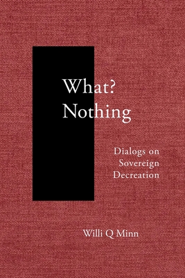 What? Nothing: Dialogs on Sovereign Decreation - Willi Q. Minn