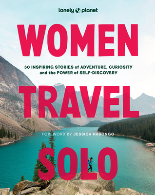 Lonely Planet Women Travel Solo: 30 Inspiring Stories of Adventure, Curiosity and the Power of Self-Discovery - Lonely Planet