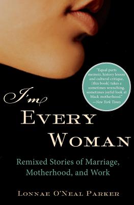 I'm Every Woman: Remixed Stories of Marriage, Motherhood, and Work - Lonnae O'neal Parker