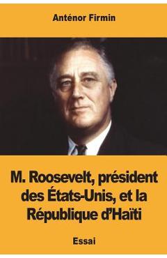 Poza produsului M. Roosevelt, président des États-Unis, et la République d'Haïti - Anténor Firmin