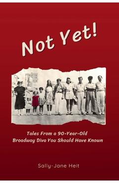 Coperta cărții 'Not Yet! Tales From A 90-Year Old Broadway Diva You Should Have Known - Sally-jane Heit'