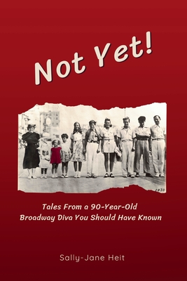 Coperta cărții 'Not Yet! Tales From A 90-Year Old Broadway Diva You Should Have Known - Sally-jane Heit'