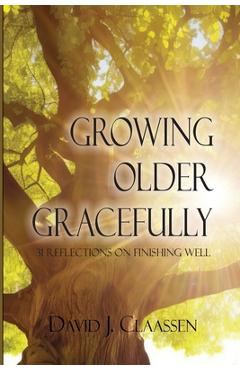 Coperta cărții 'Growing Older Gracefully: 31 Reflections on Finishing Well - David J. Claassen'