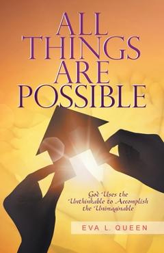 Poza produsului All Things Are Possible: God Uses the Unthinkable to Accomplish the Unimaginable - Eva L. Queen