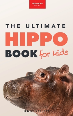 Hippos The Ultimate Hippo Book for Kids: 100+ Amazing Hippo Facts, Photos, Quiz + More - Jenny Kellett