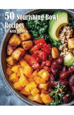 Coperta cărții '50 Nourishing Bowl Recipes - Kelly Johnson'