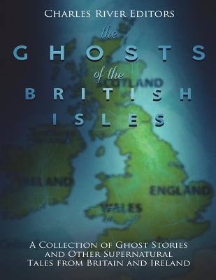 The Ghosts of the British Isles: A Collection of Ghost Stories and Other Supernatural Tales from Britain and Ireland - 