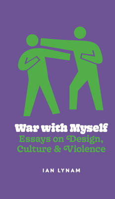 War with Myself: Essays on Design, Culture & Violence - Ian Lynam