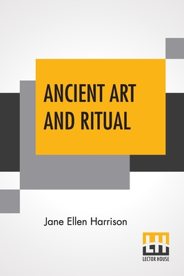 Ancient Art And Ritual - Jane Ellen Harrison