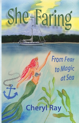 She-Faring: From Fear to Magic at Sea - Cheryl L. Ray