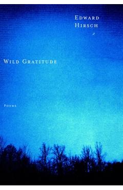 Coperta cărții 'Wild Gratitude - Edward Hirsch'