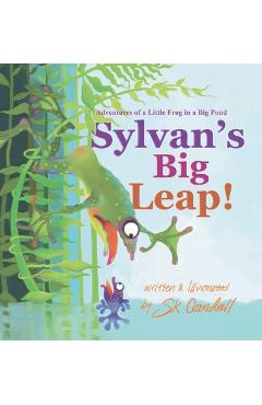 Coperta cărții 'Sylvan's Big Leap!: Adventures of a Little Frog in a Big Pond - Lacey Mcneff'
