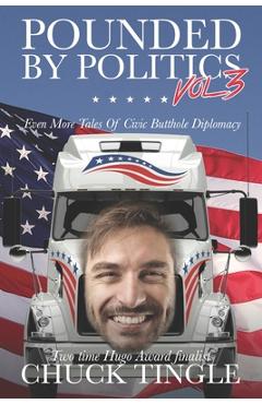 Pounded By Politics Vol 3: Even More Tales Of Civic Butthole Diplomacy