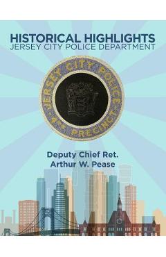 Coperta cărții 'Historical Highlights: Jersey City Police Department - Arthur W. Pease'