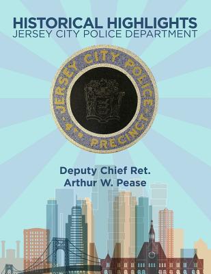 Coperta cărții 'Historical Highlights: Jersey City Police Department - Arthur W. Pease'