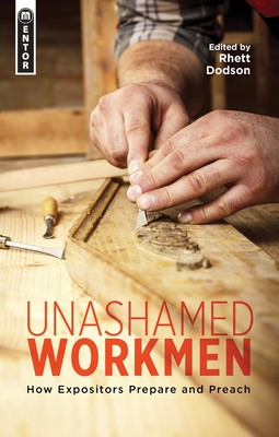 Coperta cărții 'Unashamed Workmen: How Expositors Prepare and Preach - Rhett Dodson'