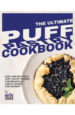 Poza produsului The Ultimate Puff Pastry Cookbook: Easy and Delicious Puff Pastry Recipes for Breakfast, Lunch, Dinner and Dessert - Martha Stanford