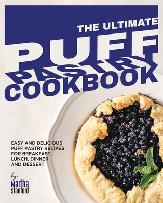 Coperta cărții 'The Ultimate Puff Pastry Cookbook: Easy and Delicious Puff Pastry Recipes for Breakfast, Lunch, Dinner and Dessert -'
