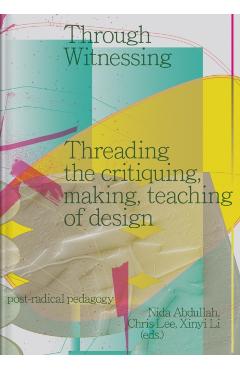 Through Witnessing: Threading the Critiquing, Making, Teaching of Design - Nida Abdullah