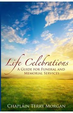 Coperta cărții 'Life Celebrations: A Guide for Funeral and Memorial Services - Terry Morgan'