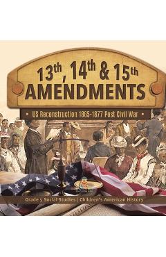 Coperta cărții '13th, 14th & 15th Amendments: US Reconstruction 1865-1877 Post Civil War Grade 5 Social Studies Children's American'