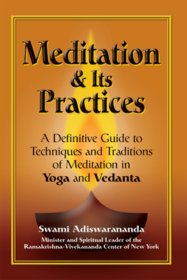 Meditation & Its Practices: A Definitive Guide to Techniques and Traditions of Meditation in Yoga and Vedanta - Swami Adiswarananda