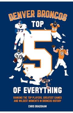 Coperta cărții 'Denver Broncos Top 5 of Everything: Ranking the Top Players, Greatest Games, and Wildest Moments in Broncos History -'
