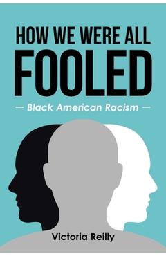 Coperta cărții 'How We Were All Fooled: Black American Racism - Victoria Reilly'
