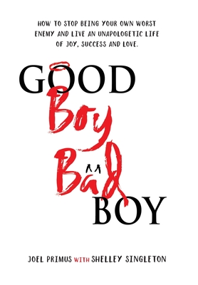 Coperta cărții 'Good Boy, Bad Boy: How to Stop Being Your Own Worst Enemy and Live an Unapologetic Life of Joy, Success and Love - Joel'
