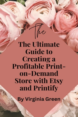 The Ultimate Guide to Creating a Profitable Print-on-Demand Store with Etsy and Printify - Virginia Green