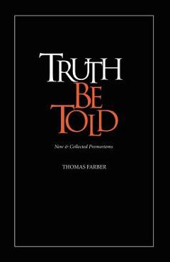 Coperta cărții 'Truth Be Told: New & Collected Premortems - Thomas Farber'