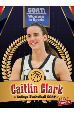 Coperta cărții 'Caitlin Clark: College Basketball Goat - Kristen Rajczak Nelson'