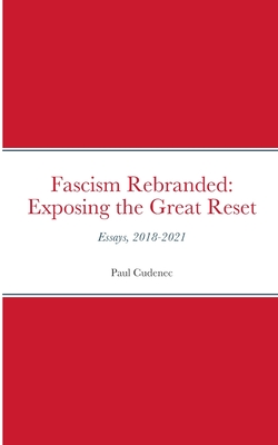Fascism Rebranded: exposing the Great Reset: Essays, 2018-2021 - Paul Cudenec