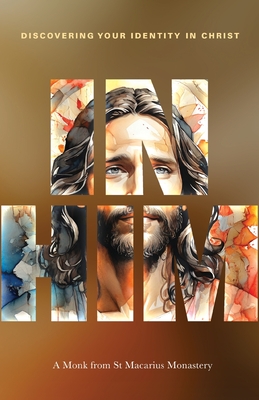 Coperta cărții 'In Him: Discovering your identity in Christ - A. Monk From St Macarius Monastery'