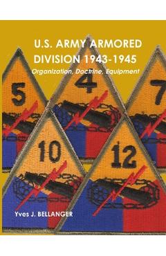 Coperta cărții 'U.S. Army Armored Division 1943-1945: Organization, Doctrine, Equipment - Yves J. Bellanger'