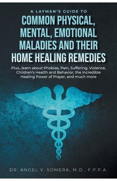 Coperta cărții 'A Layman's Guide to Common Physical, Mental, Emotional Maladies and their Home Healing Remedies: Plus...learn about'