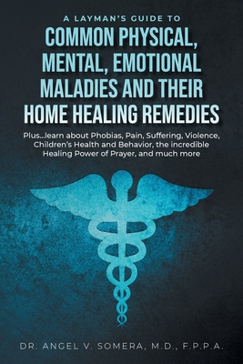 Coperta cărții 'A Layman's Guide to Common Physical, Mental, Emotional Maladies and their Home Healing Remedies: Plus...learn about'