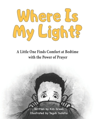 Where Is My Light: A Little One Finds Comfort at Bedtime with the Power of Prayer - Kim Green