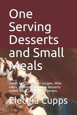 Coperta cărții 'One Serving Desserts and Small Meals: Sweet and savory pie recipes, little cakes, cobblers and other desserts scaled'