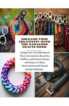 Coperta cărții 'Unleash Your Creativity with the Paracord Crafts Book: Design One of a Kind Beach Wear Accessories, Bracelets, Wallets,'