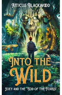 Coperta cărții 'Into the Wild: Joey and the God of the Forest - Atticus Blackwood'