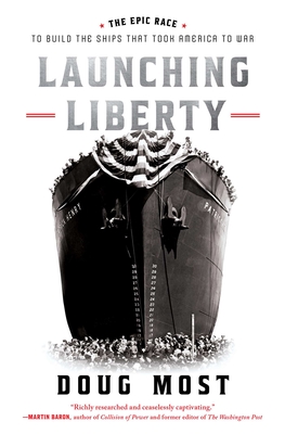 Launching Liberty: The Epic Race to Build the Ships That Took America to War - Doug Most